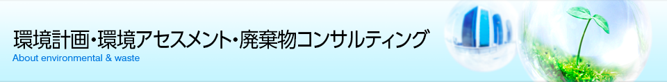 環境計画・環境アセスメント・廃棄物コンサルティング