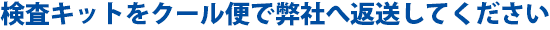 検査容器を弊社へ返送してください